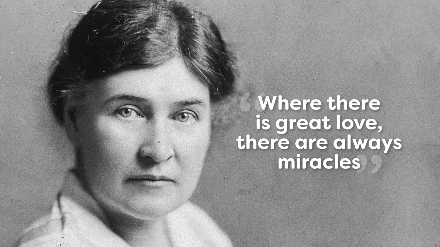 A black and white image of Willa Cather with her quote "Where there is great love, there are always miracles"